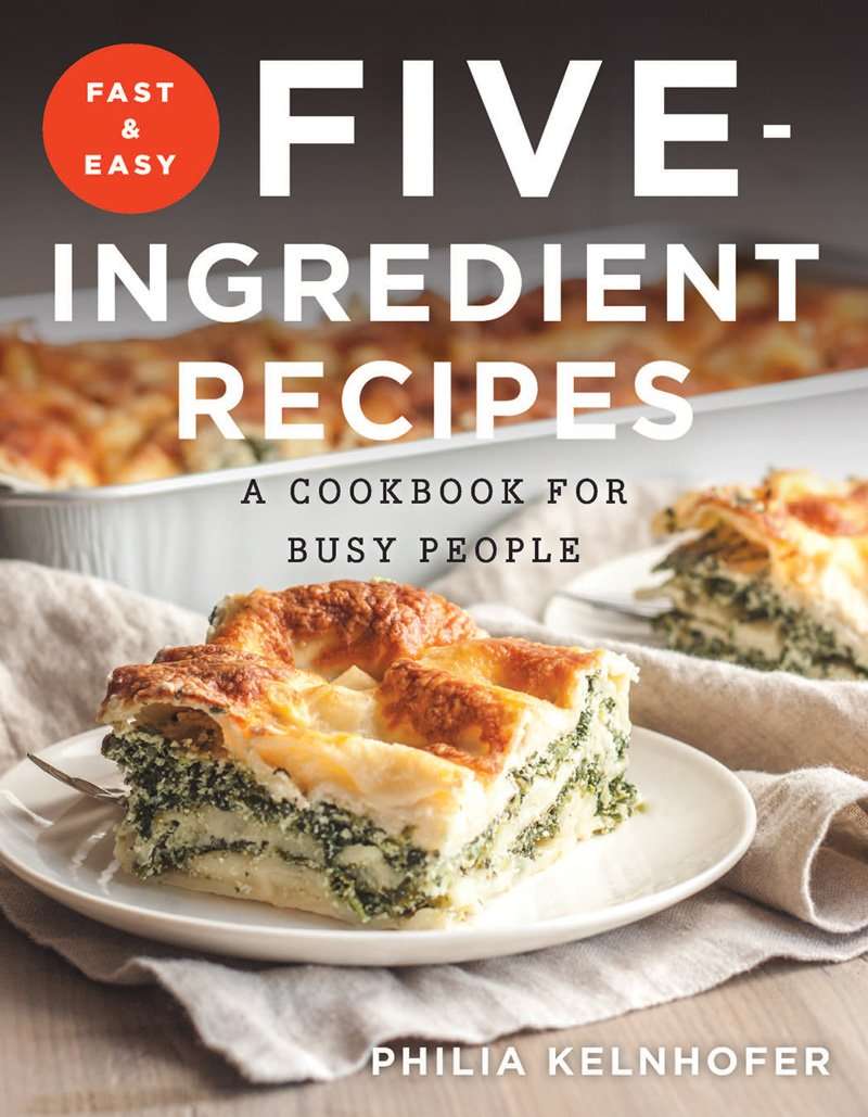 Fast and Easy Five Ingredient Recipes-A Cookbook for Busy People by Philia Kelnhofer